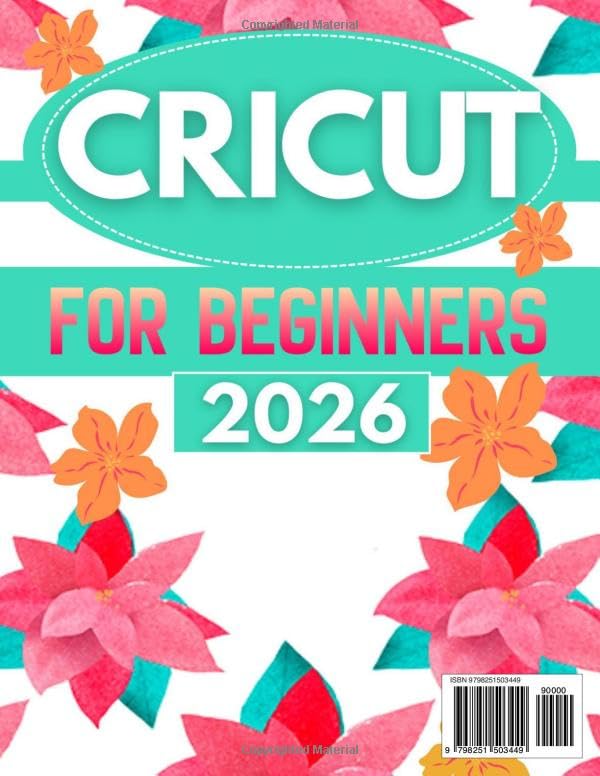 Cricut For Beginners: A Stress-Free, Step-By-Step Guide To Mastering Design Space, Creating Beautiful First Projects, And Crafting With Confidence From Day One